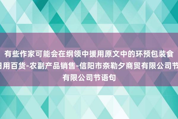 有些作家可能会在纲领中援用原文中的环预包装食品-日用百货-农副产品销售-信阳市奈勒夕商贸有限公司节语句